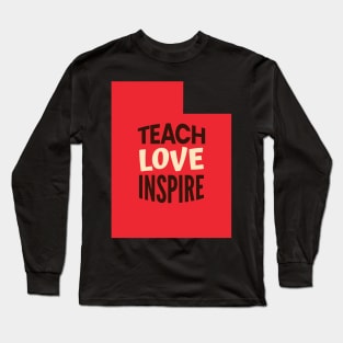 Utah Teacher Teach Love Inspire Long Sleeve T-Shirt